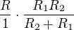 $\frac {R}{1} \cdot \frac {R_1 R_2}{R_2 + R_1}$