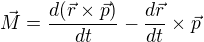 $\vec{M}=\frac{d(\vec{r}�\vec{p})}{dt}-\frac{d\vec{r}}{dt}�\vec{p}$