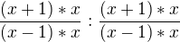 $\frac{(x+1)*x}{(x-1)*x}:\frac{(x+1)*x}{(x-1)*x}$