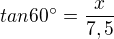 $tan60^\circ =\frac{x}{7,5}$