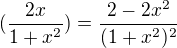$(\frac{2x}{1+x^2})=\frac{2-2x^2}{(1+x^2)^2}$