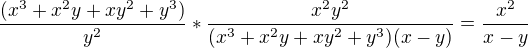 $\frac{(x^3+x^2y+xy^2+y^3)}{y^2}*\frac{x^2y^2}{(x^3+x^2y+xy^2+y^3)(x-y)} = \frac{x^2}{x-y}$