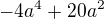 $-4a^{4}+20a^{2}$