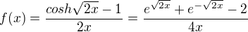 $f(x)=\frac{cosh\sqrt{2x}-1}{2x}=\frac{e^{\sqrt{2x}}+e^{-\sqrt{2x}}-2}{4x}$
