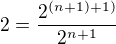 $2=\frac {2^{(n+1)+1)}}{2^{n+1}}$