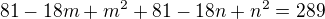 $81-18m+m^{2}+81-18n+n^{2}=289$