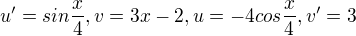 $u'=sin\frac{x}{4} , v=3x-2 , u=-4cos\frac{x}{4} , v'=3 $