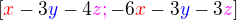 $[\color{red}x\color{black}-3\color{blue}y\color{black}-4\color{magenta} z;\color{black}-6\color{red}x\color{black}-3\color{blue}y\color{black}-3\color{magenta}z\color{black}] $
