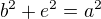 $b^2+e^2=a^2$