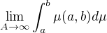 $\lim_{A\to\infty }\int_{a}^{b}\mu (a,b) d\mu$