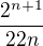 $\frac{{2^{n+1}}}{22n}$