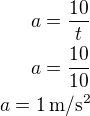 $a=\frac{10}{t}\\a=\frac{10}{10}\\a=1\,\rm{m/s^2}$