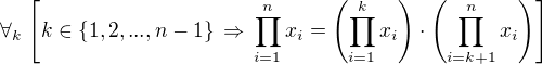$\forall_k \, \[k\in\{1,2, ..., n-1\} \, \Rightarrow \, \prod_{i =1}^n x_i = \(\prod_{i =1}^k x_i\) \cdot \(\prod_{i =k+1}^n x_i\) \] $