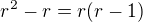 $r^2-r=r(r-1)$