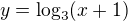 $y=\log_{3}(x+1)$