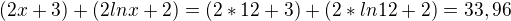 $(2x+3) + (2lnx+2) = (2*12+3) + (2*ln12+2) = 33,96$
