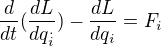 $\frac{d}{dt}(\frac{dL}{dq_{i}^{.}})-\frac{dL}{dq_{i}}=F_{i}$