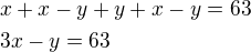 $x+x-y+y+x-y=63\nl3x-y=63$