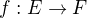 $f:E \to F$