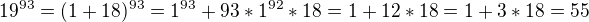 $19^{93}= (1+18)^{93} = 1^{93} + 93*1^{92}*18 = 1+ 12*18 = 1+3*18 = 55$