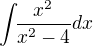 $\int_{}\frac{x^{2}}{x^{2}-4}{} dx$