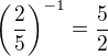$\left(\frac{2}{5}\right)^{-1}=\frac{5}{2}$