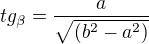 $tg_{\beta }=\frac{a}{\sqrt{(b^{2}-a^{2})}}$