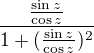 $\frac{\frac{\sin z}{\cos z}}{1+(\frac{\sin z}{\cos z})^{2}}$