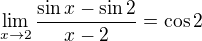 $\lim_{x \to 2}\frac {\sin x - \sin 2}{x-2} = \cos 2$