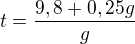 $t=\frac{9,8+0,25g}{g}$