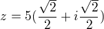 $z=5(\frac{\sqrt{2}}{2}+i\frac{\sqrt{2}}{2})$