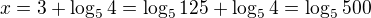 $x=3+\log_54=\log_5125+\log_54=\log_5500$
