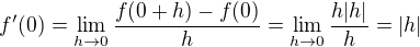 $f'(0) = \lim_{h \to 0} \frac{f(0+h) - f(0)}{h}= \lim_{h \to 0} \frac{h |h|}{h}=|h| $