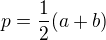 $p=\frac{1}{2}(a+b)$
