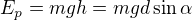 $E_{p}=mgh = mgd\sin \alpha $