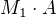 $M_1\cdot A$