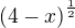 ${(4-x)}^{\frac{1}{2}}$
