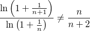 $\frac{\ln\left(1+\frac{1}{n+1}\right)}{\ln\left(1+\frac{1}{n}\right)}\neq\frac{n}{n+2}$