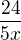 $\frac{24}{5x}$