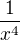 $ \frac{1}{x^4}$