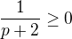 $\frac{1}{p+2}\ge 0$