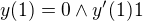 $y(1)=0\wedge y'(1)1$