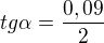 $tg\alpha =\frac{0,09}{2}$