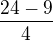 $\frac{24-9}{4}$