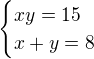 $\begin{cases}xy=15\\x+y=8\end{cases}$