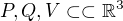 $P,Q,V\subset \subset \mathbb{R}^{3}$