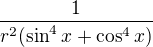 $\frac{1}{r^{2}(\sin ^{4}x+\cos ^{4}x)}$