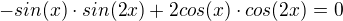 $-sin(x)\cdot sin(2x)+2cos(x)\cdot cos(2x)=0$