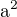 $\mathrm{a}^{2}$