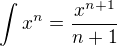 $\int_{}^{}x^n=\frac{x^{n+1}}{n+1}$